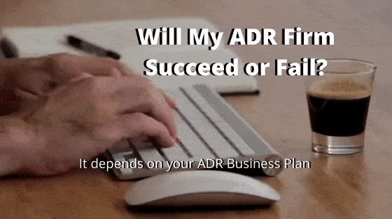 Will my ADR firm succeed or fail? Depends on your ADR Business Plan